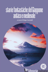 STORIE FANTASTICHE DEL GIAPPONE ANTICO E MEDIEVALE - CUCINELLI D. (CUR.)