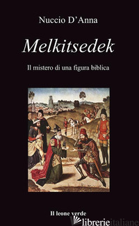 MELKITSEDEK. IL MISTERO DI UNA FIGURA BIBLICA - D'ANNA NUCCIO