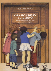 ATTRAVERSO IL LIBRO. AVVENTURE CRITICHE TRA I LIBRI PER BAMBINI E RAGAZZI - FAVIA ROBERTA