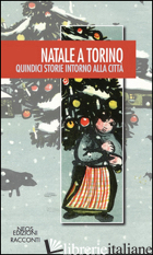 NATALE A TORINO. QUINDICI STORIE INTORNO ALLA CITTA' - AA.VV.