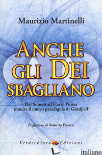 ANCHE GLI DEI SBAGLIANO. DAI SUMERI AD HARRY POTTER TRAMITE IL NUOVO PARADIGMA D di MARTINELLI MAURIZIO