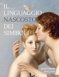 LINGUAGGIO NASCOSTO DEI SIMBOLI. EDIZ. ILLUSTRATA (IL) - WILSON MATTHEW