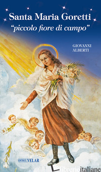 SANTA MARIA GORETTI «PICCOLO FIORE DI CAMPO» - ALBERTI GIOVANNI