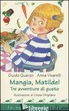 MANGIA, MATILDE! TRE AVVENTURE DI GUSTO - QUARZO GUIDO; VIVARELLI ANNA
