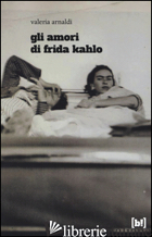 AMORI DI FRIDA KAHLO (GLI) - ARNALDI VALERIA