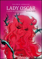 LADY OSCAR. L'EROINA RIVOLUZIONARIA DI RIYOKO IKEDA - ARNALDI VALERIA