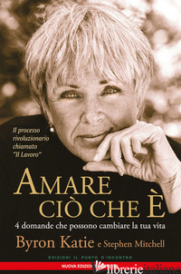 AMARE CIO' CHE E'. 4 DOMANDE CHE POSSONO CAMBIARE LA TUA VITA. NUOVA EDIZ. - KATIE BYRON; MITCHELL STEPHEN