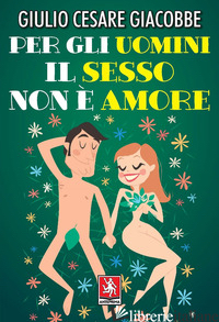 PER GLI UOMINI IL SESSO NON E' AMORE - GIACOBBE GIULIO CESARE