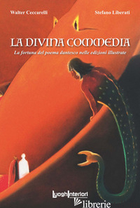 DIVINA COMMEDIA. LA FORTUNA DEL POEMA DANTESCO NELLE EDIZIONI ILLUSTRATE. EDIZ.  - CECCARELLI WALTER; LIBERATI STEFANO