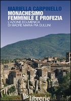 MONACHESIMO FEMMINILE E PROFEZIA. L'AZIONE ECUMENICA DI MADRE MARIA PIA GULLINI - CARPINELLO MARIELLA