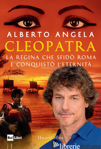CLEOPATRA. LA REGINA CHE SFIDO' ROMA E CONQUISTO' L'ETERNITA' - ANGELA ALBERTO