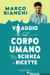 VIAGGIO NEL CORPO UMANO TRA SCIENZA E RICETTE - BIANCHI MARCO
