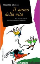 SUONO DELLA VITA. VOCI, MUSICHE, RUMORI NELLA NOSTRA ESISTENZA QUOTIDIANA (IL) - DISOTEO MAURIZIO