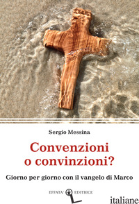 CONVENZIONI O CONVINZIONI? GIORNO PER GIORNO CON IL VANGELO DI MARCO - MESSINA SERGIO
