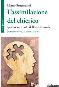 ASSIMILAZIONE DEL CHIERICO. IPOTESI SUL RUOLO DELL'INTELLETTUALE (L') - BERGAMASCHI MATTEO