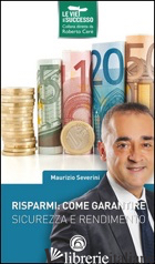 RISPARMI: COME GARANTIRE SICUREZZA E RENDIMENTO - SEVERINI MAURIZIO
