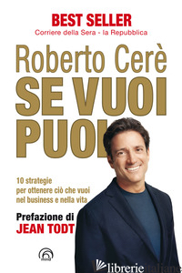 SE VUOI PUOI. 10 STRATEGIE PER OTTENERE CIO' CHE VUOI, NEL BUSINESS E NELLA VITA - CERE' ROBERTO