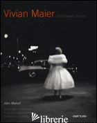 VIVIAN MAIER. UNA FOTOGRAFA RITROVATA. EDIZ. ILLUSTRATA - MALOOF JOHN; GREENBERG H. (CUR.)