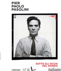 PIER PAOLO PASOLINI. SOTTO GLI OCCHI DEL MONDO. EDIZ. ILLUSTRATA - BAZZOCCHI M. A. (CUR.); MARTIN GUTIERREZ S. (CUR.)