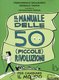 MANUALE DELLE 50 (PICCOLE) RIVOLUZIONI PER CAMBIARE IL MONDO (IL) - BACCALARIO PIERDOMENICO; TADDIA FEDERICO