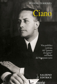 CIANO. VITA PUBBLICA E PRIVATA DEL «GENERO DI REGIME» NELL'ITALIA DEL VENTENNIO  - DI RIENZO EUGENIO