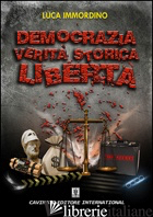 DEMOCRAZIA, VERITA', STORICA, LIBERTA' - IMMORDINO LUCA
