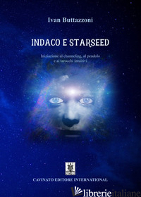 INDACO E STARSEED. INIZIAZIONE AL CHANNELING, AL PENDOLO E AI TAROCCHI INTUITIVI - BUTTAZZONI IVAN