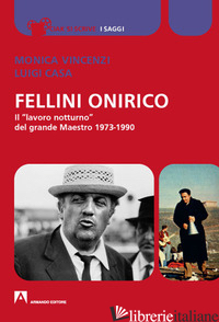 FELLINI ONIRICO. IL «LAVORO NOTTURNO» DEL GRANDE MAESTRO 1973-1990 di VINCENZI MONICA; CASA LUIGI