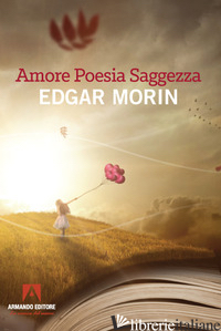 AMORE, POESIA, SAGGEZZA - MORIN EDGAR