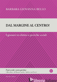 DAL MARGINE AL CENTRO? I GIOVANI TRA DIRITTO E PRATICHE SOCIALI - BELLO BARBARA GIOVANNA