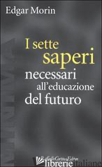 SETTE SAPERI NECESSARI ALL'EDUCAZIONE DEL FUTURO (I) - MORIN EDGAR