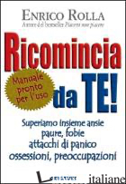 RICOMINCIA DA TE! SUPERIAMO INSIEME ANSIE, PAURE, FOBIE, ATTACCHI DI PANICO, OSS - ROLLA ENRICO