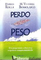 PERDO PESO. UN PROGRAMMA EDUCATIVO COGNITIVO-COMPORTAMENTALE - ROLLA ENRICO; BOSSOLASCO M. VITTORIA