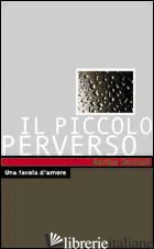PICCOLO PERVERSO. UNA FAVOLA D'AMORE - BARALDI ENRICO