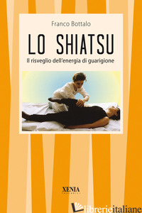 SHIATSU. IL RISVEGLIO DELL'ENERGIA DI GUARIGIONE (LO) - BOTTALO FRANCO
