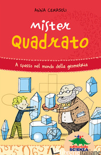 MISTER QUADRATO. A SPASSO NEL MONDO DELLA GEOMETRIA - CERASOLI ANNA