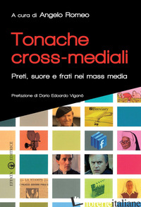 TONACHE CROSS-MEDIALI. PRETI, SUORE E FRATI NEI MASS MEDIA - ROMEO A. (CUR.)