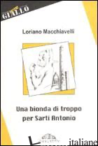 BIONDA DI TROPPO PER SARTI ANTONIO (UNA) - MACCHIAVELLI LORIANO
