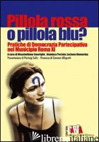 PILLOLA ROSSA O PILLOLA BLU? PRATICHE DI DEMOCRAZIA PARTECIPATIVA NEL MUNICIPIO  - SMERIGLIO M. (CUR.); PECIOLA G. (CUR.); UMMARINO L. (CUR.)