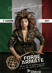 FORSE ARMATE. MANUALE DI SOPRAVVIVENZA PER CHI AMA UN MILITARE - TIRALONGO GIANCARLA