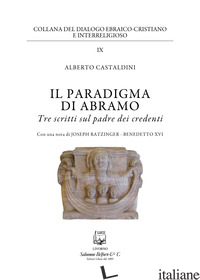 PARADIGMA DI ABRAMO. TRE SCRITTI SUL PADRE DEI CREDENTI (IL) - CASTALDINI ALBERTO