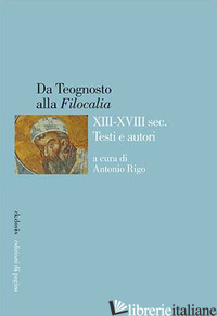 DA TEOGNOSTO ALLA «FILOCALIA» (XIII-XVIII SEC.). TESTI E AUTORI - RIGO A. (CUR.)