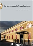 PER UN MUSEO DELLA FOTOGRAFIA A ROMA