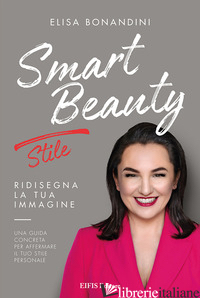 SMART BEAUTY. STILE. RIDISEGNA LA TUA IMMAGINE. UNA GUIDA CONCRETA PER AFFERMARE - BONANDINI ELISA