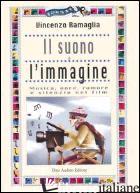 SUONO E L'IMMAGINE. MUSICA, VOCE, RUMORE E SILENZIO NEI FILM (IL) di RAMAGLIA VINCENZO