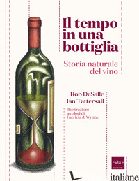 TEMPO IN UNA BOTTIGLIA. STORIA NATURALE DEL VINO (IL) - TATTERSALL IAN; DESALLE ROB