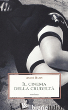 CINEMA DELLA CRUDELTA' (IL) - BAZIN ANDRE'; BRUNO E. (CUR.)