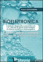 BIOELETTRONICA. COME CURARE IL MALATO PRIMA CHE QUESTO LO DIVENTI - GIOVANNINI FRANCO