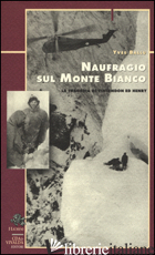 NAUFRAGIO SUL MONTE BIANCO. LA TRAGEDIA DI VINCENDON ED HENRY - BALLU YVES