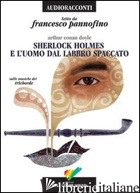 SHERLOCK HOLMES E L'UOMO DAL LABBRO SPACCATO LETTO DA FRANCESCO PANNOFINO. AUDIO - DOYLE ARTHUR CONAN